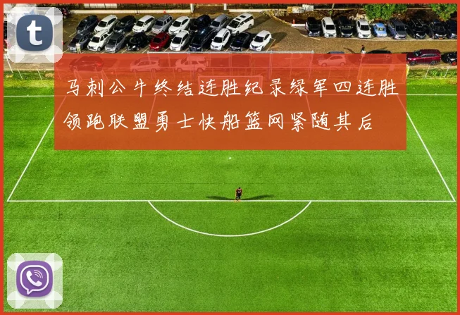 马刺公牛终结连胜纪录绿军四连胜领跑联盟勇士快船篮网紧随其后
