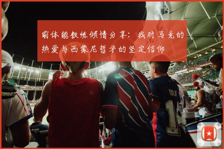 前体能教练倾情分享：我对马竞的热爱与西蒙尼哲学的坚定信仰